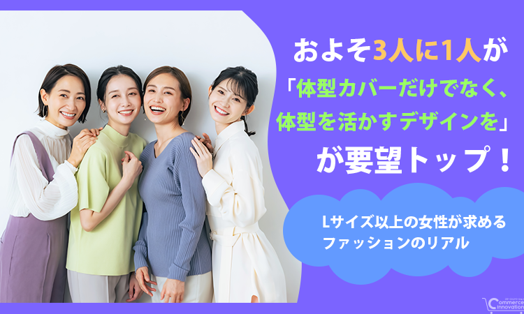 Lサイズ以上の女性が通販で求めるもの——3人に1人が体型を「活かすデザイン」を希望、実寸サイズ表への需要も高く
